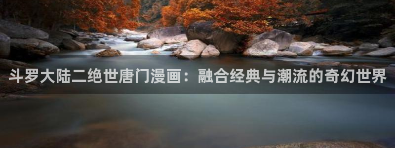 贝勒漫画周一的救星：斗罗大陆二绝世唐门漫画：融合经典与潮流的奇幻世界