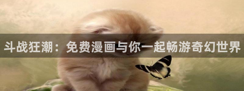 贝勒漫画abo：斗战狂潮：免费漫画与你一起畅游奇幻世界
